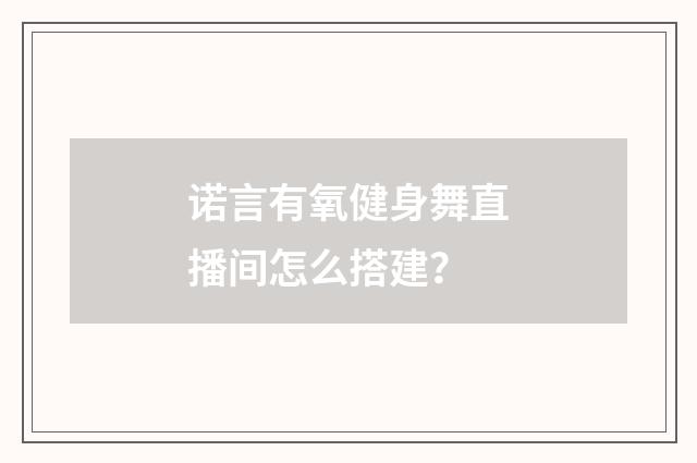 诺言有氧健身舞直播间怎么搭建？