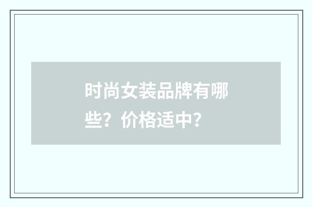 时尚女装品牌有哪些？价格适中？