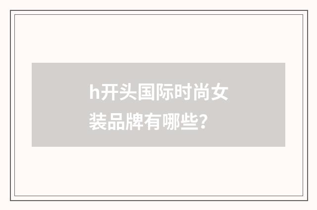 h开头国际时尚女装品牌有哪些？