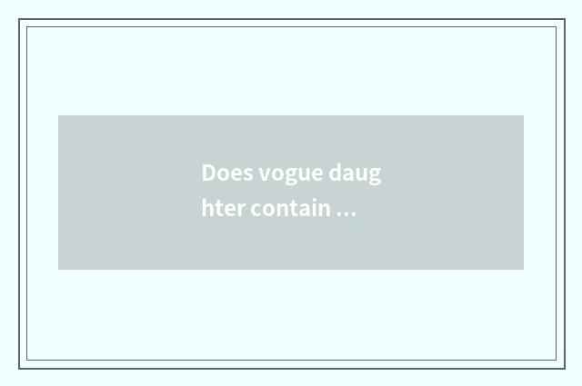 Does vogue daughter contain what brand?