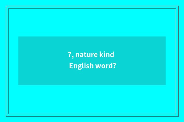 7, nature kind English word?