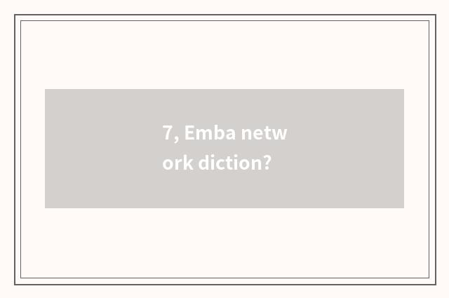 7, Emba network diction?