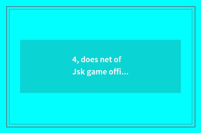 4, does net of Jsk game officer enter the mouth?