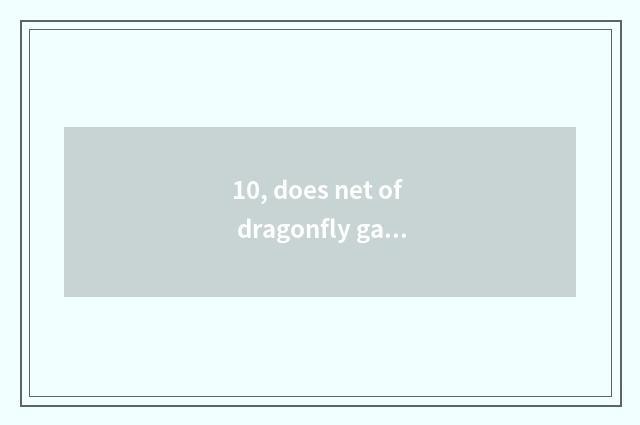 10, does net of dragonfly game officer enter the mouth?