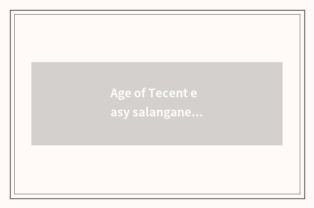 Age of Tecent easy salangane?