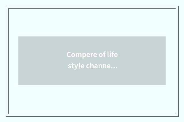 Compere of life style channel?