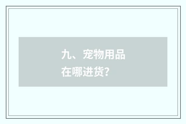 九、宠物用品在哪进货？
