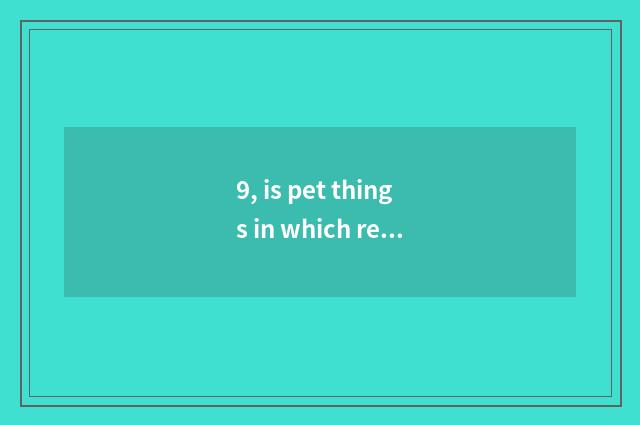 9, is pet things in which replenish onr's stock?