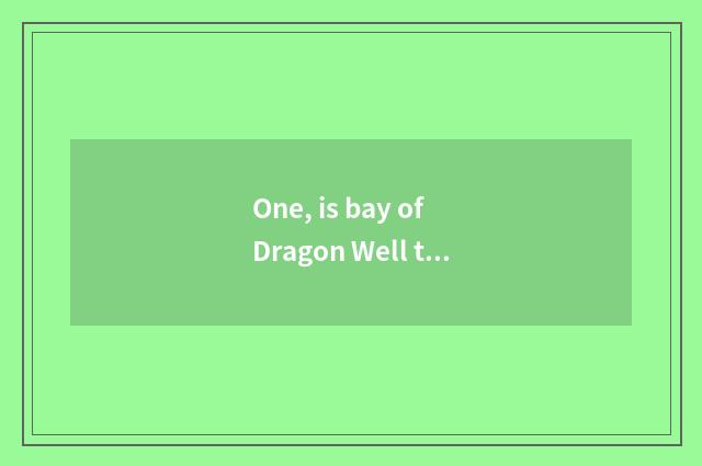 One, is bay of Dragon Well tea of abide by justice in where of abide by justice?