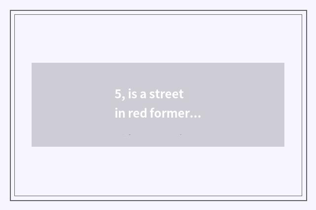 5, is a street in red former cate where?