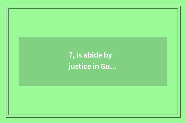 7, is abide by justice in Guizhou where?