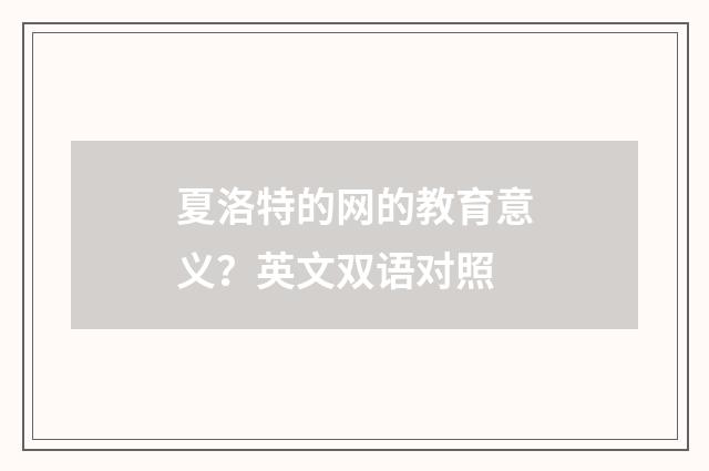 夏洛特的网的教育意义？英文双语对照