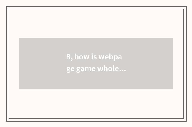 8, how is webpage game whole screen?
