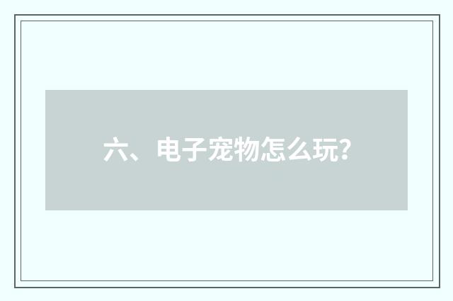 六、电子宠物怎么玩？