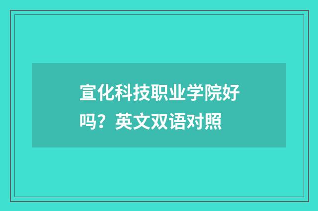 宣化科技职业学院好吗？英文双语对照
