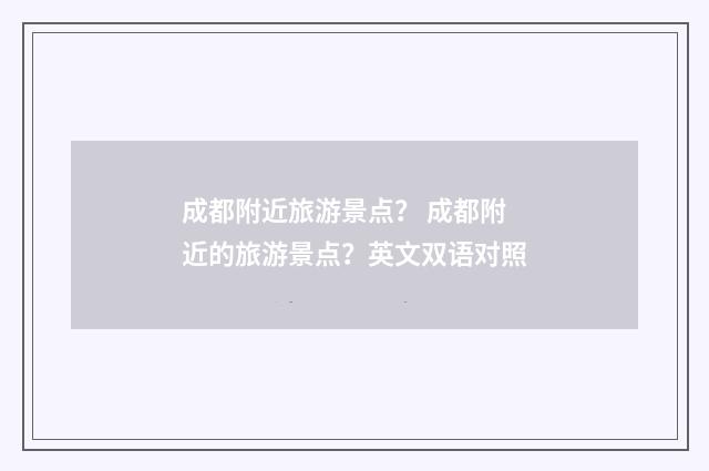 成都附近旅游景点？ 成都附近的旅游景点？英文双语对照