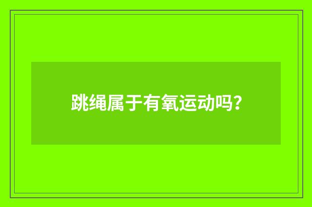 跳绳属于有氧运动吗？