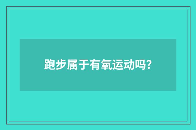 跑步属于有氧运动吗？