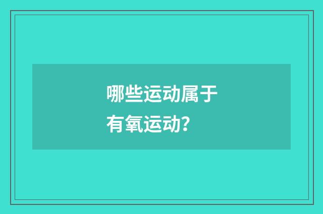 哪些运动属于有氧运动？