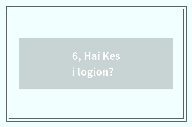 6, Hai Kesi logion?