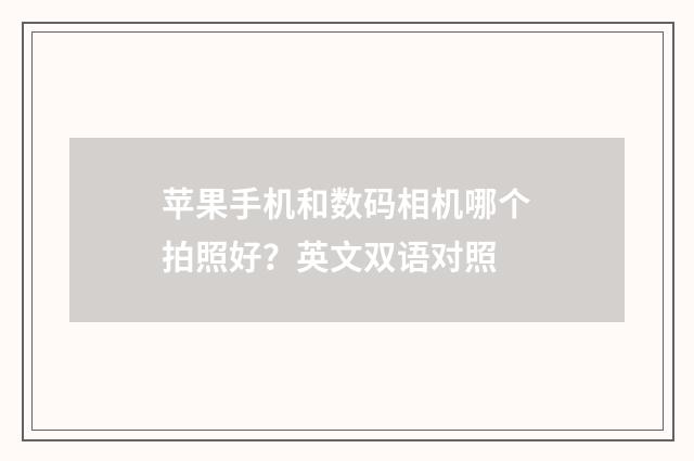 苹果手机和数码相机哪个拍照好？英文双语对照