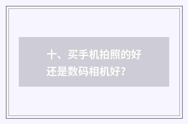 十、买手机拍照的好还是数码相机好？