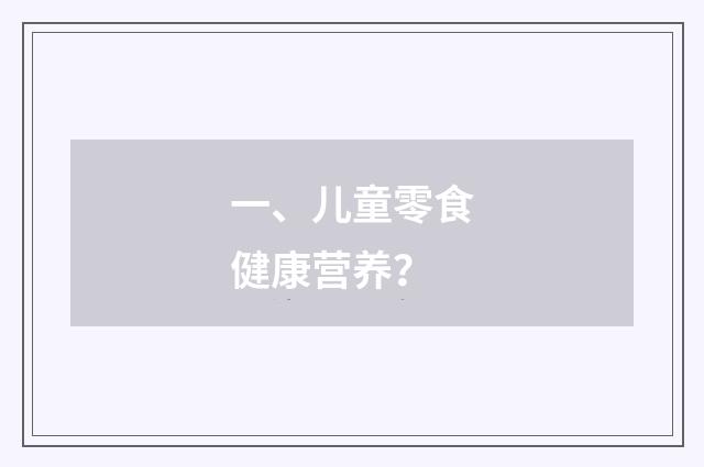 一、儿童零食健康营养？