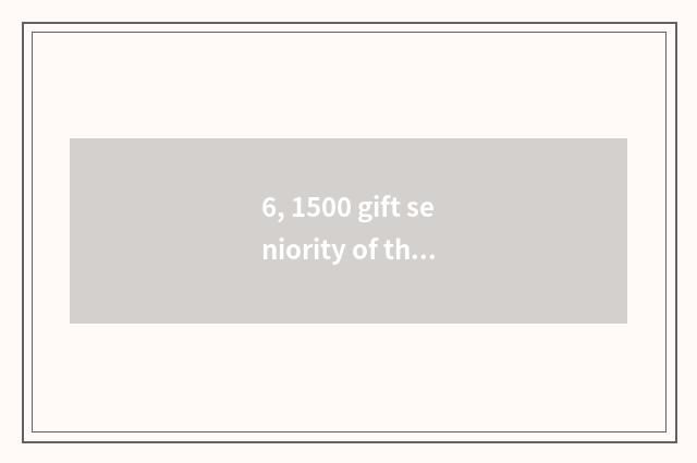 6, 1500 gift seniority of the left and right sides?