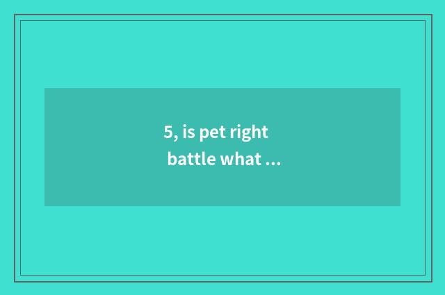 5, is pet right battle what pet is good upgrade?