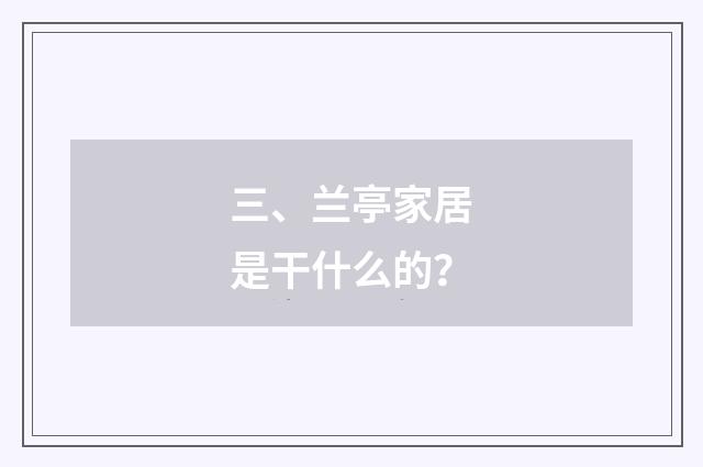 三、兰亭家居是干什么的？