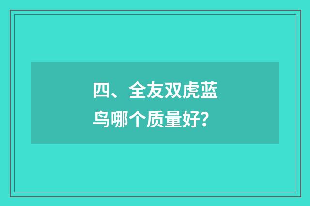 四、全友双虎蓝鸟哪个质量好？