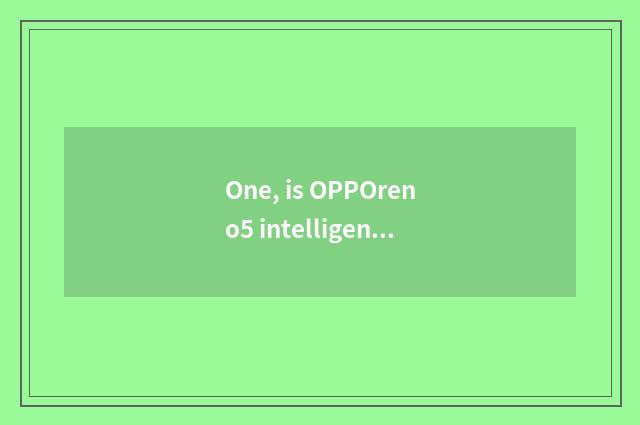 One, is OPPOreno5 intelligence household useful still?