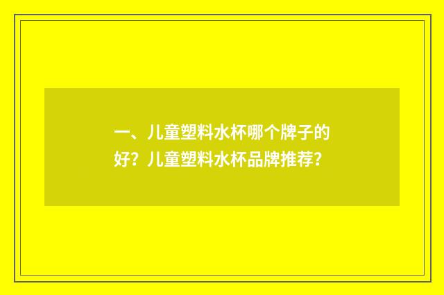 一、儿童塑料水杯哪个牌子的好？儿童塑料水杯品牌推荐？