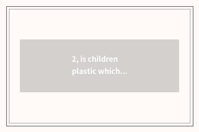 2, is children plastic which had planted water cup?
