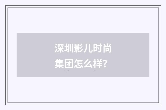 深圳影儿时尚集团怎么样？