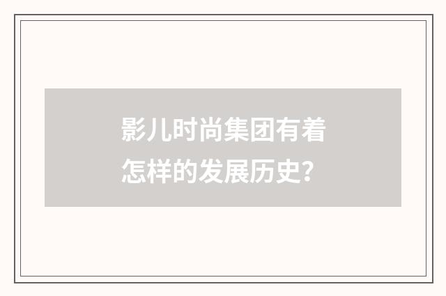 影儿时尚集团有着怎样的发展历史？