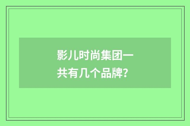 影儿时尚集团一共有几个品牌？