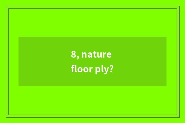 8, nature floor ply?
