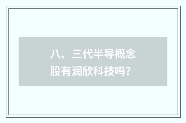 八、三代半导概念股有润欣科技吗？