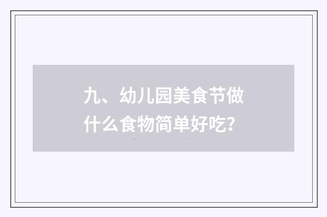 九、幼儿园美食节做什么食物简单好吃？