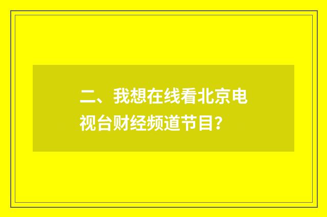 二、我想在线看北京电视台财经频道节目?