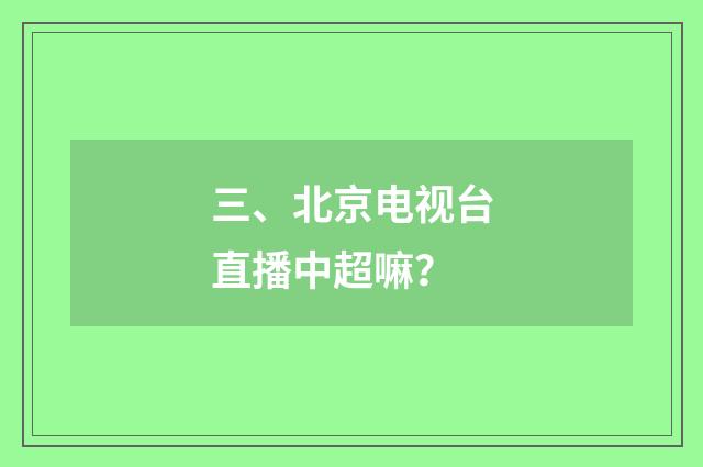 三、北京电视台直播中超嘛？