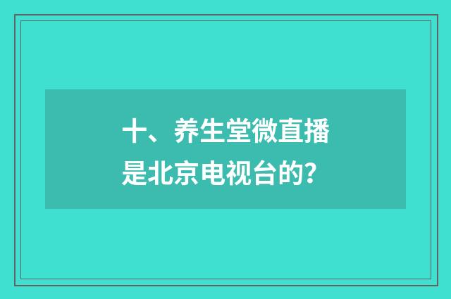 十、养生堂微直播是北京电视台的？