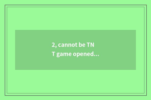 2, cannot be TNT game opened?