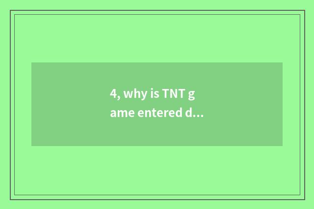 4, why is TNT game entered do not go?