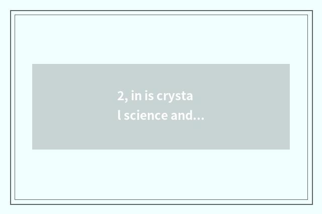 2, in is crystal science and technology main product?