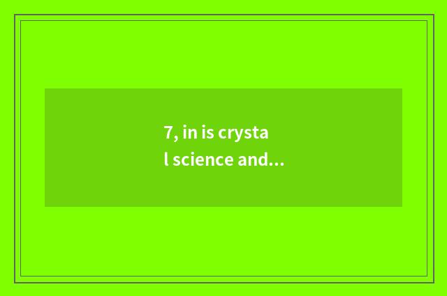 7, in is crystal science and technology to do poineering work board?