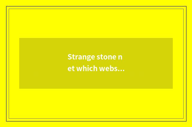 Strange stone net which website is good?