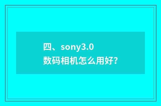 四、sony3.0数码相机怎么用好？