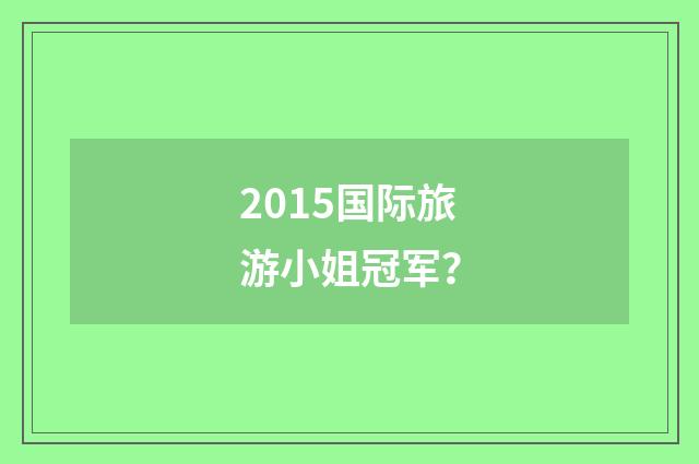 2015国际旅游小姐冠军？